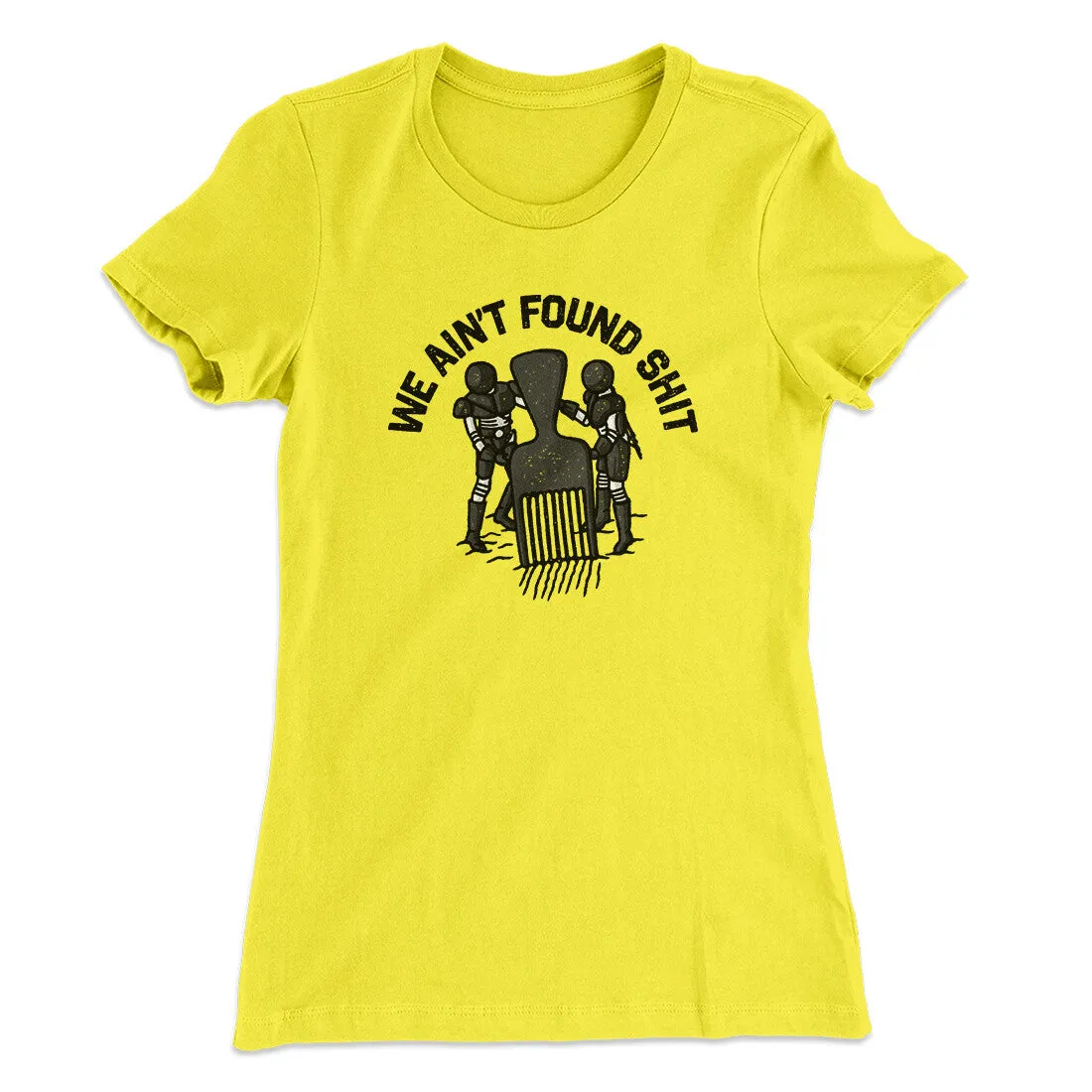 We Ain’t Found Shit Women's T-Shirt