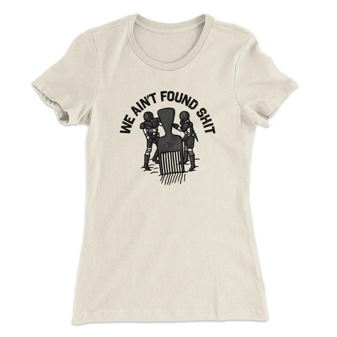 We Ain’t Found Shit Women's T-Shirt