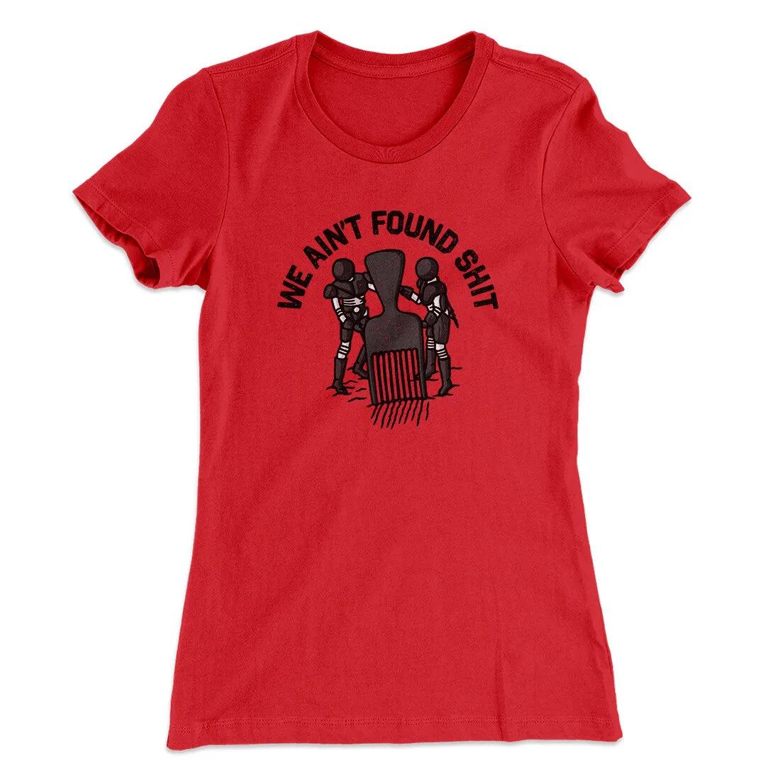 We Ain’t Found Shit Women's T-Shirt