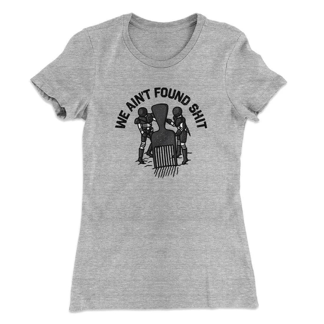 We Ain’t Found Shit Women's T-Shirt