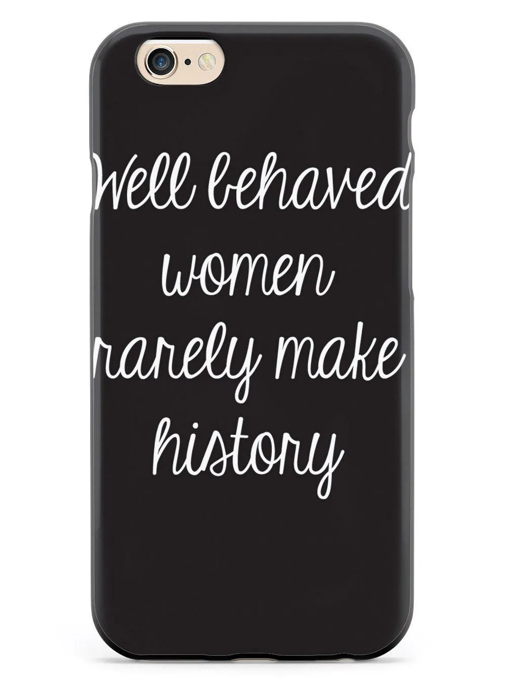Well Behaved Women Rarely Make History Case
